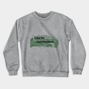 I Live For Fresh Mountain Air Crewneck Sweatshirt